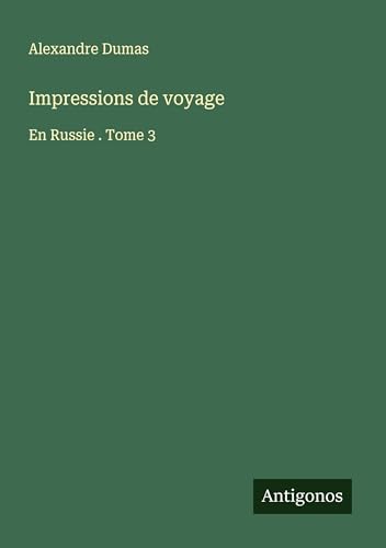 Impressions de voyage: En Russie . Tome 3 von Antigonos Verlag