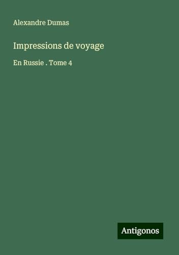 Impressions de voyage: En Russie . Tome 4 von Antigonos Verlag
