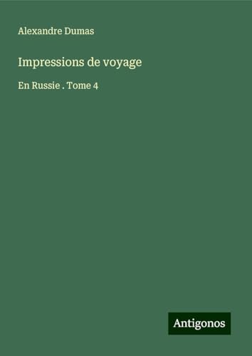 Impressions de voyage: En Russie . Tome 4 von Antigonos Verlag