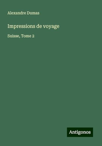 Impressions de voyage: Suisse, Tome 2 von Antigonos Verlag