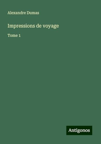 Impressions de voyage: Tome 1 von Antigonos Verlag