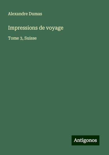 Impressions de voyage: Tome 3, Suisse von Antigonos Verlag