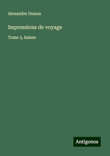 Impressions de voyage: Tome 3, Suisse von Antigonos Verlag
