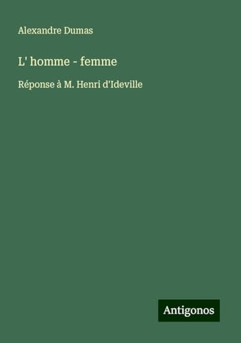 L' homme - femme: Réponse à M. Henri d'Ideville von Antigonos Verlag