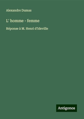 L' homme - femme: Réponse à M. Henri d'Ideville von Antigonos Verlag