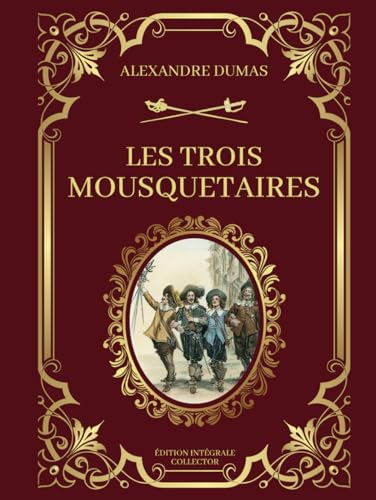 LES TROIS MOUSQUETAIRES - Edition Intégrale Collector: Amour, Loyauté, Epée et Courage : Les Héros de la France du XVIIe Siècle von Independently published
