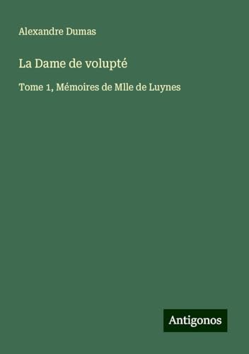 La Dame de volupté: Tome 1, Mémoires de Mlle de Luynes von Antigonos Verlag