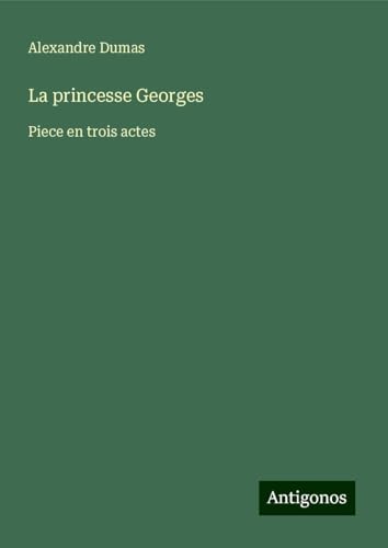 La princesse Georges: Piece en trois actes von Antigonos Verlag