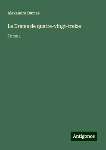 Le Drame de quatre-vingt-treize: Tome 1 von Antigonos Verlag