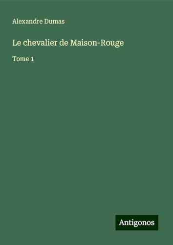 Le chevalier de Maison-Rouge: Tome 1 von Antigonos Verlag