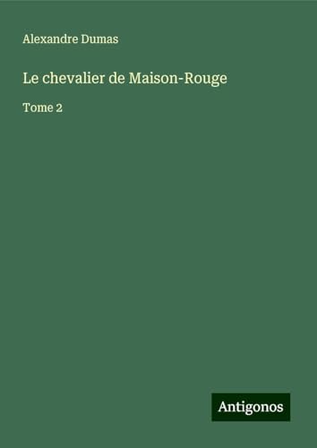 Le chevalier de Maison-Rouge: Tome 2 von Antigonos Verlag