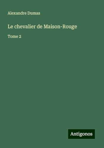 Le chevalier de Maison-Rouge: Tome 2 von Antigonos Verlag