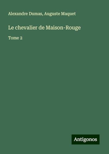 Le chevalier de Maison-Rouge: Tome 2 von Antigonos Verlag