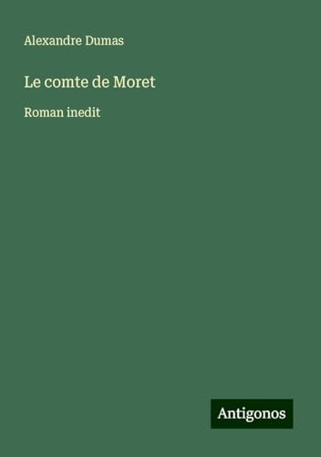 Le comte de Moret: Roman inedit von Antigonos Verlag