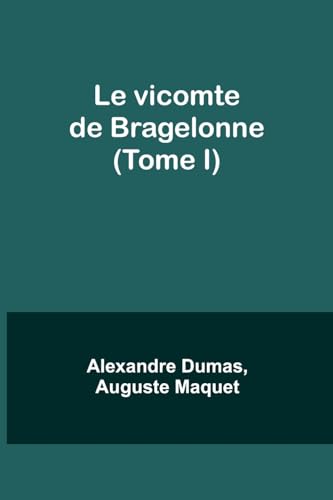Le vicomte de Bragelonne (Tome I) von Alpha Editions