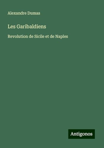 Les Garibaldiens: Revolution de Sicile et de Naples von Antigonos Verlag