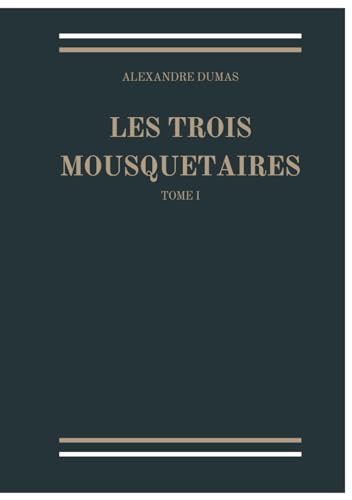 Les Trois Mousquetaires, Tome I (French Edition, Volume 1): Édition intégral non abrégé (complete, unabridged edition)
