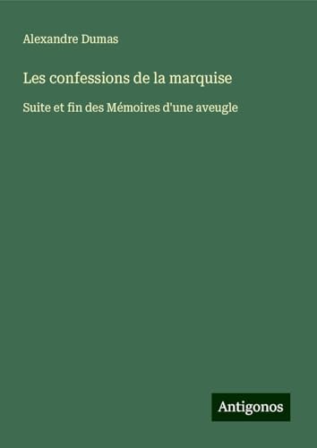 Les confessions de la marquise: Suite et fin des Mémoires d'une aveugle von Antigonos Verlag