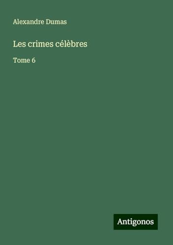 Les crimes célèbres: Tome 6 von Antigonos Verlag