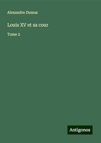 Louis XV et sa cour: Tome 2 von Antigonos Verlag