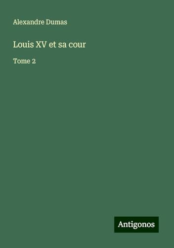Louis XV et sa cour: Tome 2 von Antigonos Verlag