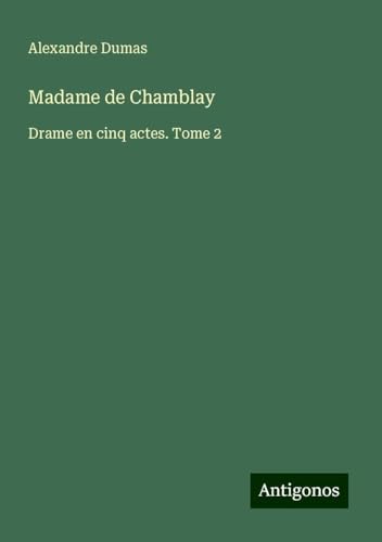 Madame de Chamblay: Drame en cinq actes. Tome 2 von Antigonos Verlag