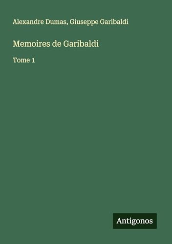 Memoires de Garibaldi: Tome 1 von Antigonos Verlag
