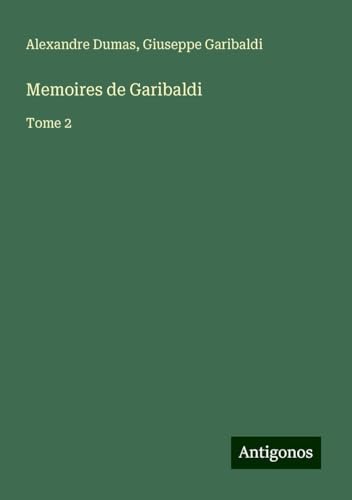 Memoires de Garibaldi: Tome 2 von Antigonos Verlag