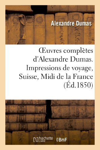 Oeuvres complètes d'Alexandre Dumas. Impressions de voyage, Suisse, Midi de la France: Une Année À Florence (Litterature) von Hachette Livre - BNF