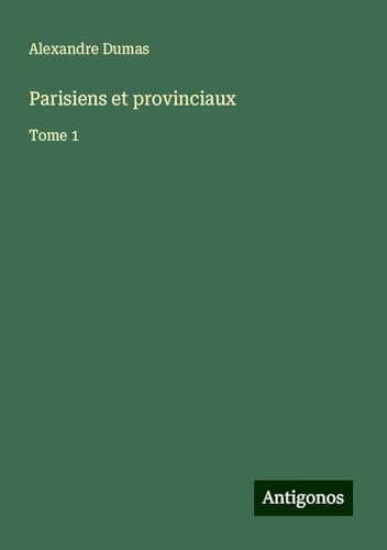 Parisiens et provinciaux: Tome 1 von Antigonos Verlag