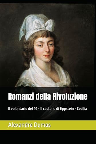 Romanzi della Rivoluzione: Il volontario del 92 - Il castello di Eppstein - Cecilia von Independently published