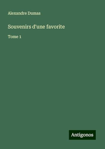 Souvenirs d'une favorite: Tome 1 von Antigonos Verlag
