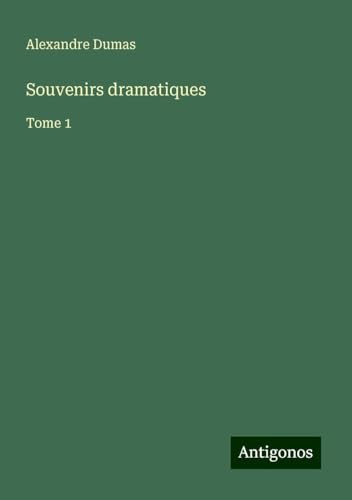 Souvenirs dramatiques: Tome 1 von Antigonos Verlag