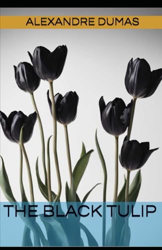 The Black Tulip (Annotated): Annotated with a Detailed Biography, Literary Analysis, Added Essays, and Historical Context. von Independently published