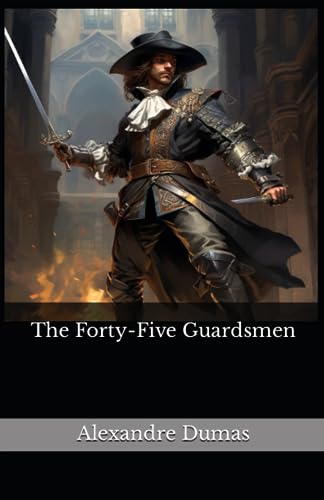 The Forty-Five Guardsmen: The 1848 Literary Historical Fiction Classic (Annotated)