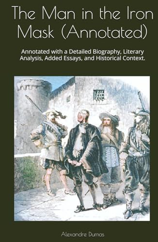 The Man in the Iron Mask (Annotated): Annotated with a Detailed Biography, Literary Analysis, Added Essays, and Historical Context. von Independently published