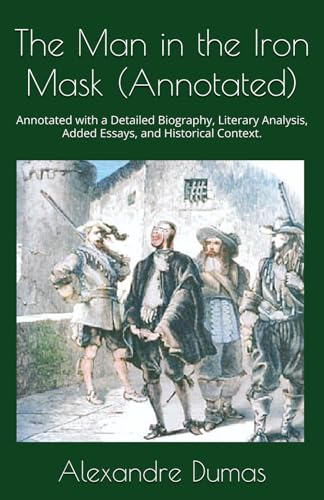 The Man in the Iron Mask (Annotated): Annotated with a Detailed Biography, Literary Analysis, Added Essays, and Historical Context. von Independently published