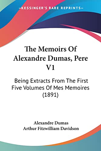 The Memoirs Of Alexandre Dumas, Pere V1: Being Extracts From The First Five Volumes Of Mes Memoires (1891)