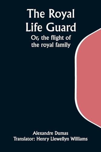 The Royal Life Guard; Or, the flight of the royal family; A historical romance of the suppression of the French monarchy von Alpha Edition