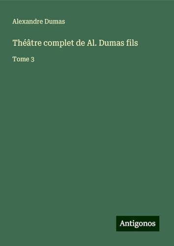 Théâtre complet de Al. Dumas fils: Tome 3 von Antigonos Verlag