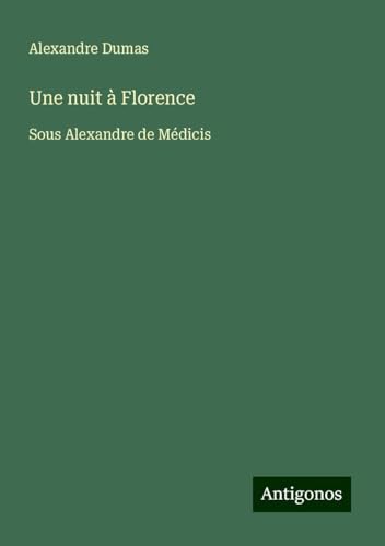 Une nuit à Florence: Sous Alexandre de Médicis von Antigonos Verlag