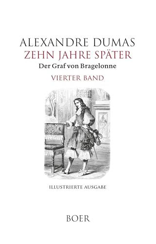 Zehn Jahre später oder Der Graf von Bragelonne Band 4: Mit Illustrationen berühmter französischer und amerikanischer Künstler Zehn Jahre später oder Der Graf von Bragelonne Band 4: Mit Illustrationen berühmter französischer und amerikanischer Künstler von BOER