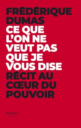 Ce que l'on ne veut pas que je vous dise: Récit au coeur du pouvoir von MASSOT EDITION