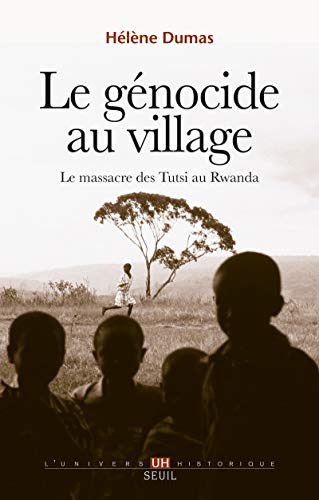 Le Génocide au village: Le massacre des Tutsi au Rwanda Le Génocide au village: Le massacre des Tutsi au Rwanda