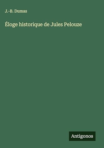 Éloge historique de Jules Pelouze von Antigonos Verlag