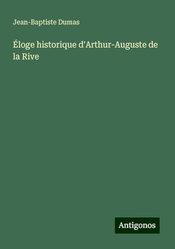 Éloge historique d'Arthur-Auguste de la Rive von Antigonos Verlag