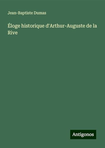 Éloge historique d'Arthur-Auguste de la Rive von Antigonos Verlag