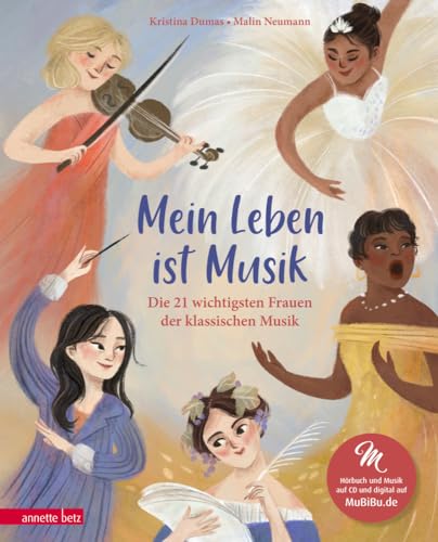 Mein Leben ist Musik (Das musikalische Bilderbuch mit CD und zum Streamen): Die 21 wichtigsten Frauen der klassischen Musik von Betz, Annette