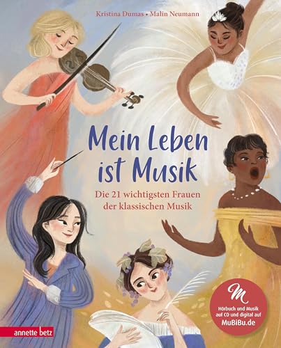 Mein Leben ist Musik (Das musikalische Bilderbuch mit CD und zum Streamen): Die 21 wichtigsten Frauen der klassischen Musik von Annette Betz im Ueberreuter Verlag