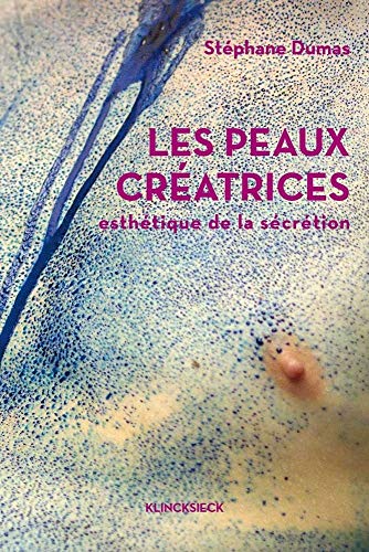 Les Peaux Creatrices: Esthetique de La Secretion (Collection D'esthetique, Band 81) von Klincksieck